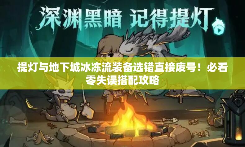 提燈與地下城冰凍流裝備選錯(cuò)直接廢號(hào)！必看零失誤搭配攻略
